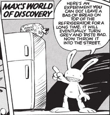 A comic panel titled as 'Max's world of discovery', max is pointing to a loaf of bread atop a fridge saying 'Here's an experiment *you* can do! Leave a bag of bread on top of the refrigerator for a long time. It will eventually turn grey and taste bad. Now throw it into the street.'